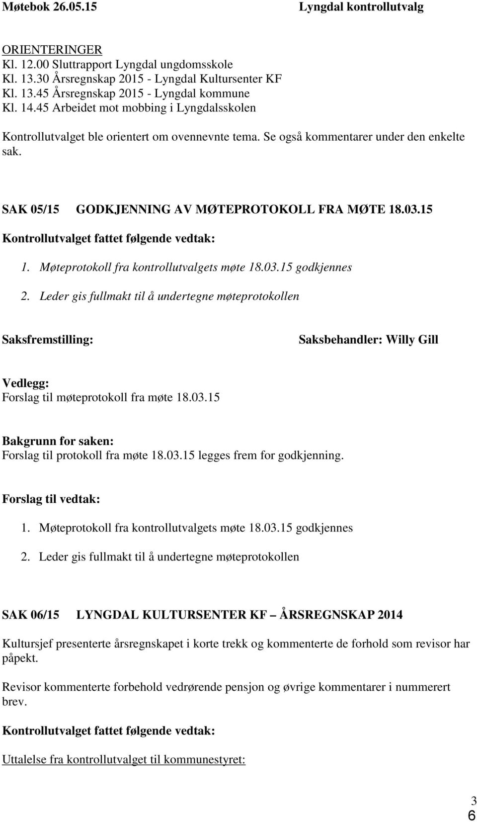 15 Kontrollutvalget fattet følgende vedtak: 1. Møteprotokoll fra kontrollutvalgets møte 18.03.15 godkjennes 2.