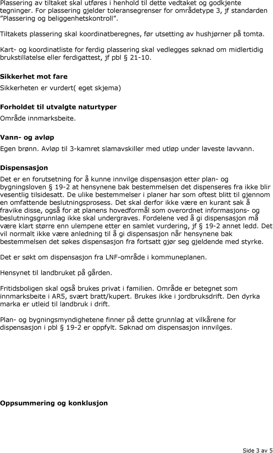 Kart- og koordinatliste for ferdig plassering skal vedlegges søknad om midlertidig brukstillatelse eller ferdigattest, jf pbl 21-10.