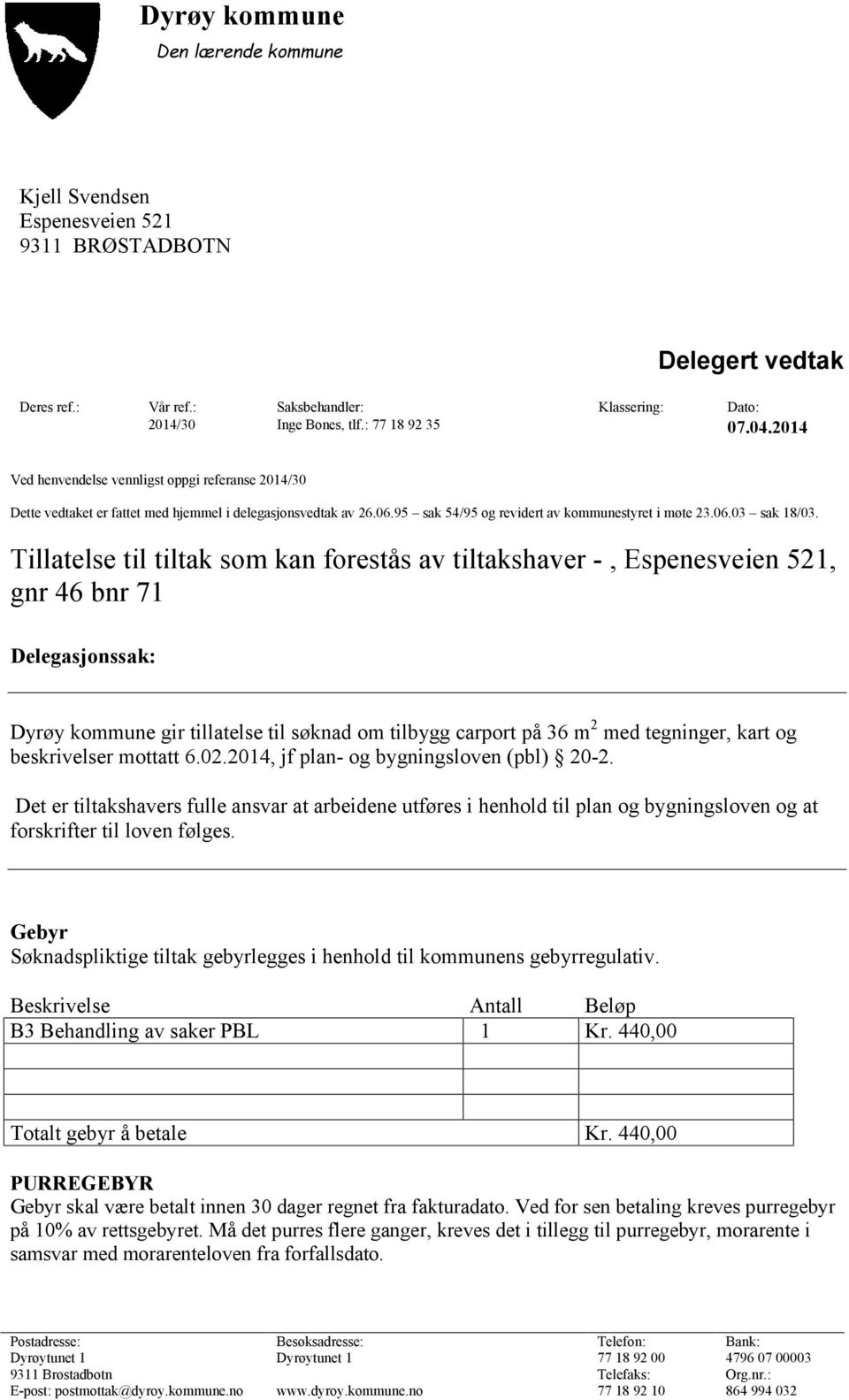 Tillatelse til tiltak som kan forestås av tiltakshaver -, Espenesveien 521, gnr 46 bnr 71 Delegasjonssak: Dyrøy kommune gir tillatelse til søknad om tilbygg carport på 36 m 2 med tegninger, kart og