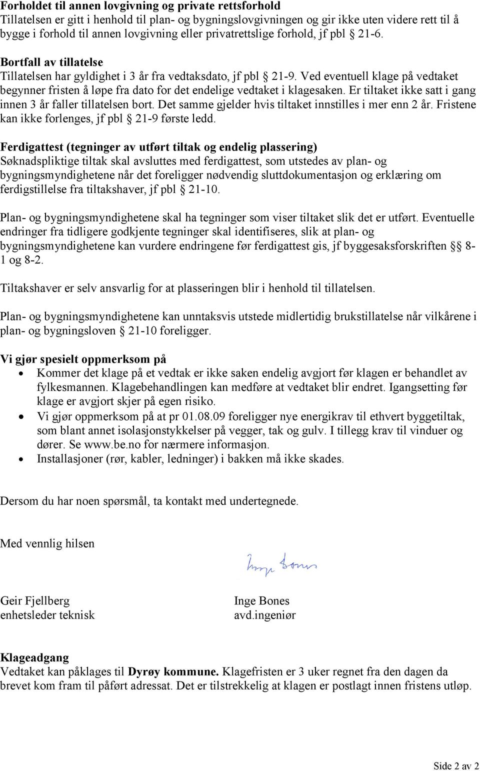 Ved eventuell klage på vedtaket begynner fristen å løpe fra dato for det endelige vedtaket i klagesaken. Er tiltaket ikke satt i gang innen 3 år faller tillatelsen bort.