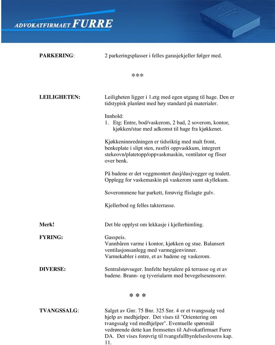 Kjøkkeninnredningen er tidsriktig med malt front, benkeplate i slipt sten, rustfri oppvaskkum, integrert stekeovn/platetopp/oppvaskmaskin, ventilator og fliser over benk.