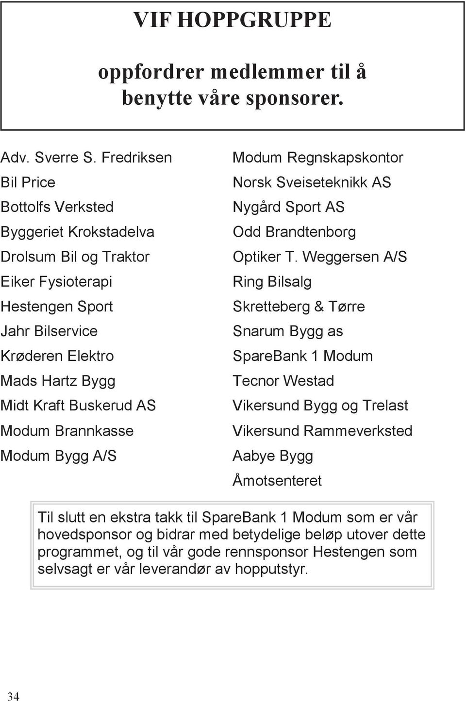 Modum Brannkasse Modum Bygg A/S Modum Regnskapskontor Norsk Sveiseteknikk AS Nygård Sport AS Odd Brandtenborg Optiker T.