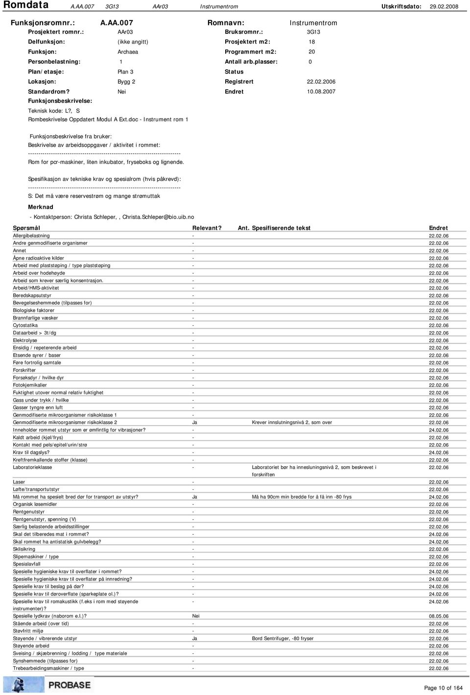 plasser: 0 Instrumentrom G1 18 20 Plan/etasje: Plan Status Lokasjon: Bygg 2 Registrert Standardrom? Nei 10.08.2007 Funksjonsbeskrivelse: Teknisk kode: L?, S Rombeskrivelse Oppdatert Modul A Ext.