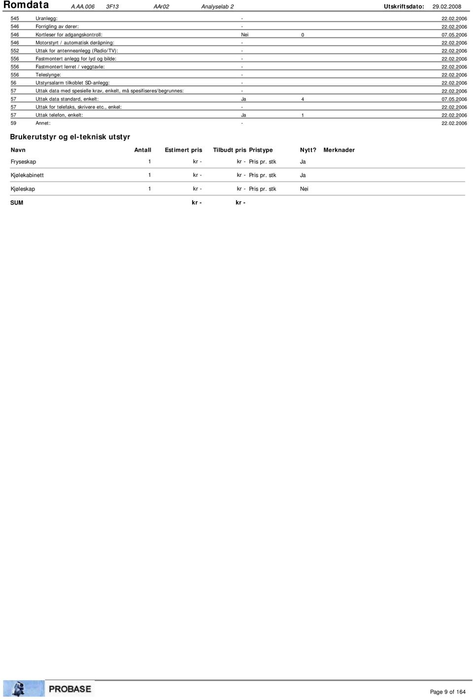 SD-anlegg: - Uttak data med spesielle krav, enkelt, må spesifiseres/begrunnes: - Uttak data standard, enkelt: Ja 4 07.05.2006 Uttak for telefaks, skrivere etc.