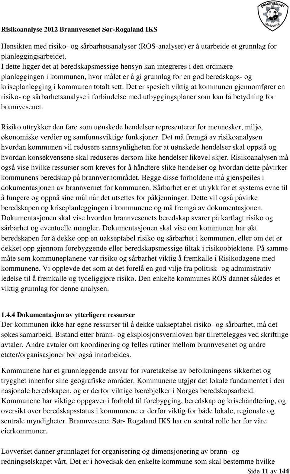 Det er spesielt viktig at kommunen gjennomfører en risiko- og sårbarhetsanalyse i forbindelse med utbyggingsplaner som kan få betydning for brannvesenet.