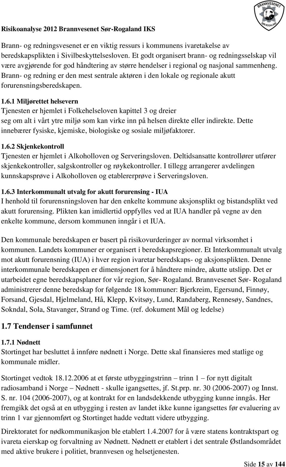 Brann- og redning er den mest sentrale aktøren i den lokale og regionale akutt forurensningsberedskapen. 1.6.