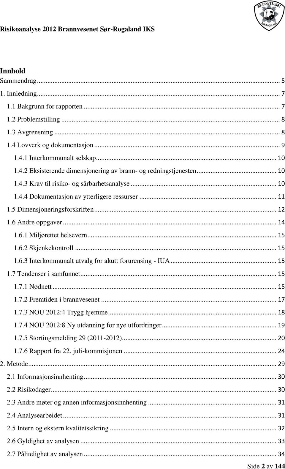 .. 15 1.6.2 Skjenkekontroll... 15 1.6.3 Interkommunalt utvalg for akutt forurensing - IUA... 15 1.7 Tendenser i samfunnet... 15 1.7.1 Nødnett... 15 1.7.2 Fremtiden i brannvesenet... 17 1.7.3 NOU 2012:4 Trygg hjemme.