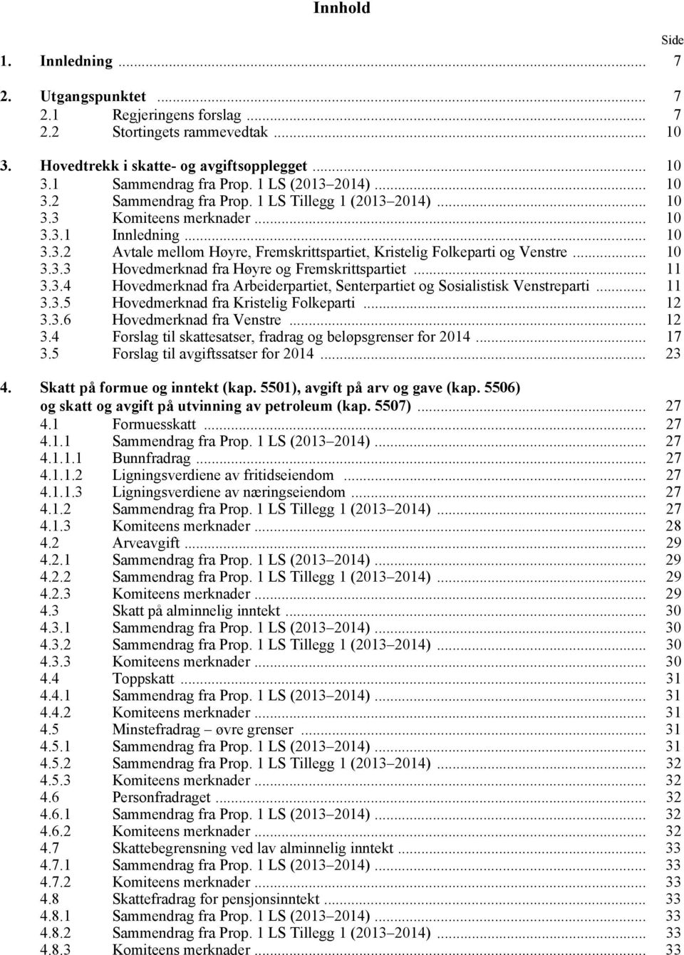 .. 10 3.3.3 Hovedmerknad fra Høyre og Fremskrittspartiet... 11 3.3.4 Hovedmerknad fra Arbeiderpartiet, Senterpartiet og Sosialistisk Venstreparti... 11 3.3.5 Hovedmerknad fra Kristelig Folkeparti.