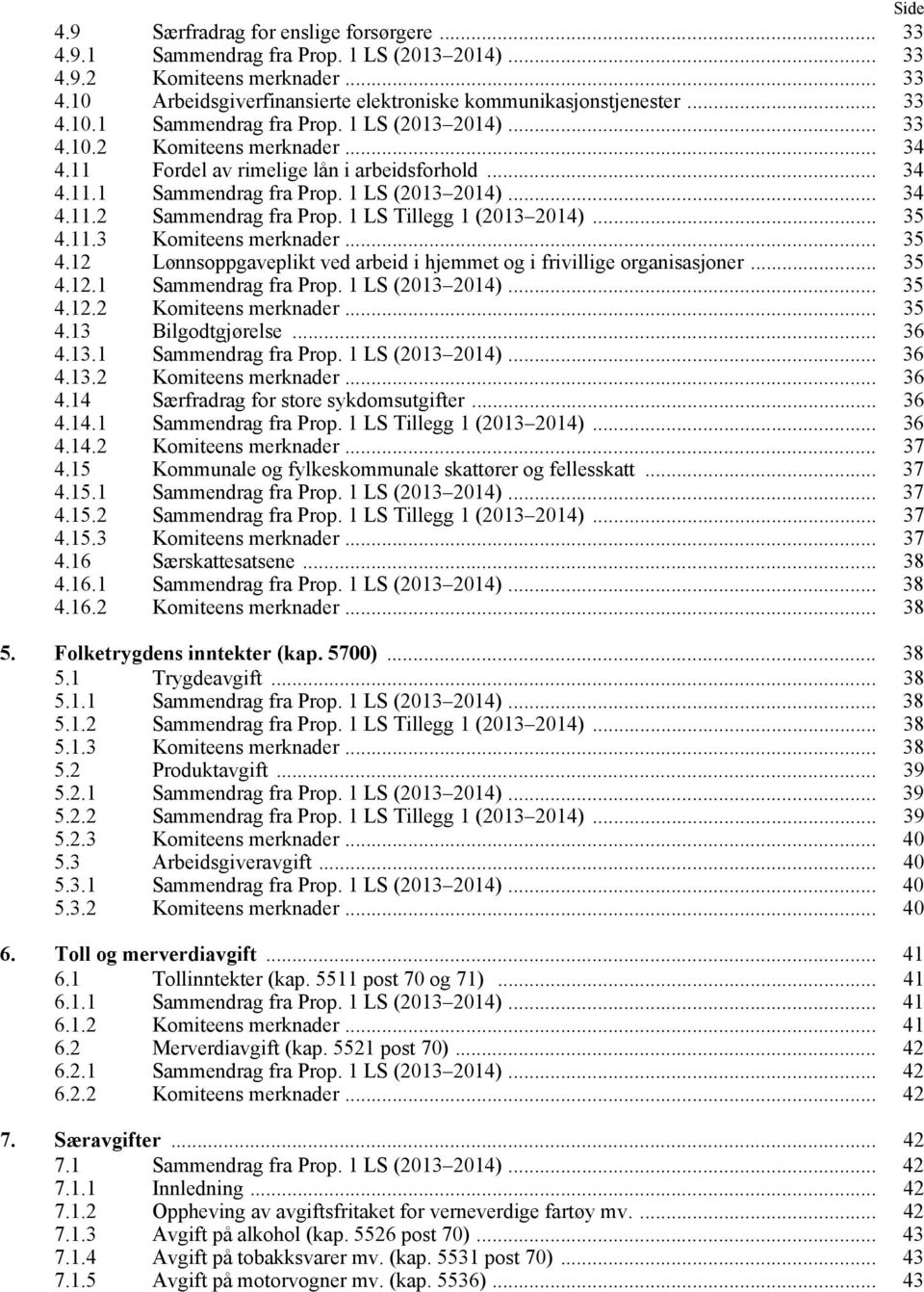 1 LS Tillegg 1 (2013 2014)... 35 4.11.3 Komiteens merknader... 35 4.12 Lønnsoppgaveplikt ved arbeid i hjemmet og i frivillige organisasjoner... 35 4.12.1 Sammendrag fra Prop. 1 LS (2013 2014)... 35 4.12.2 Komiteens merknader.