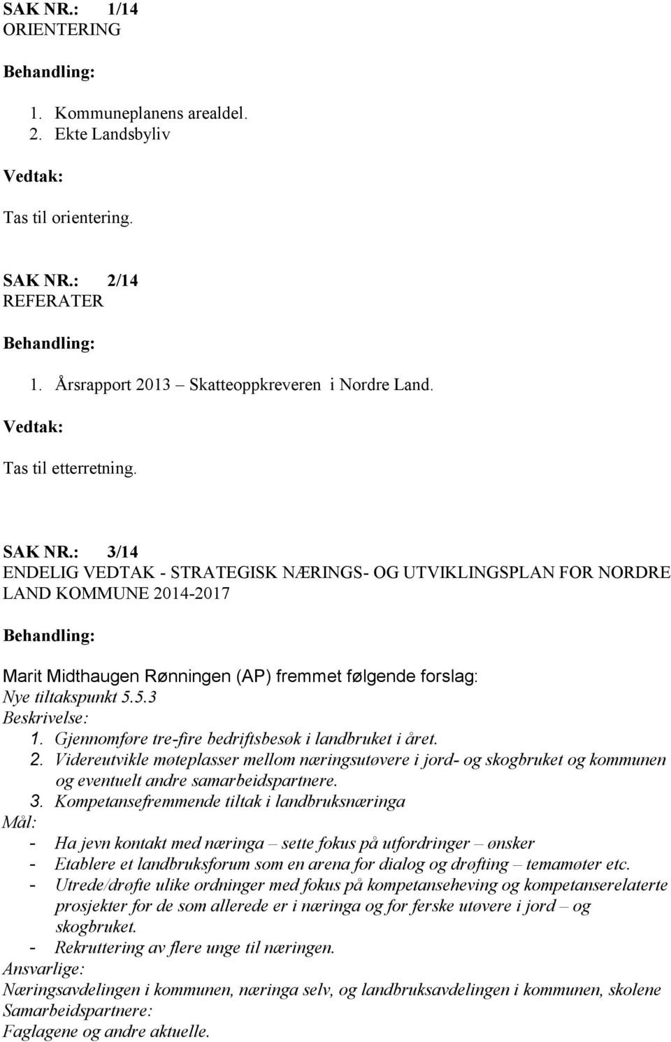 : 3/14 ENDELIG VEDTAK - STRATEGISK NÆRINGS- OG UTVIKLINGSPLAN FOR NORDRE LAND KOMMUNE 2014-2017 Marit Midthaugen Rønningen (AP) fremmet følgende forslag: Nye tiltakspunkt 5.5.3 Beskrivelse: 1.