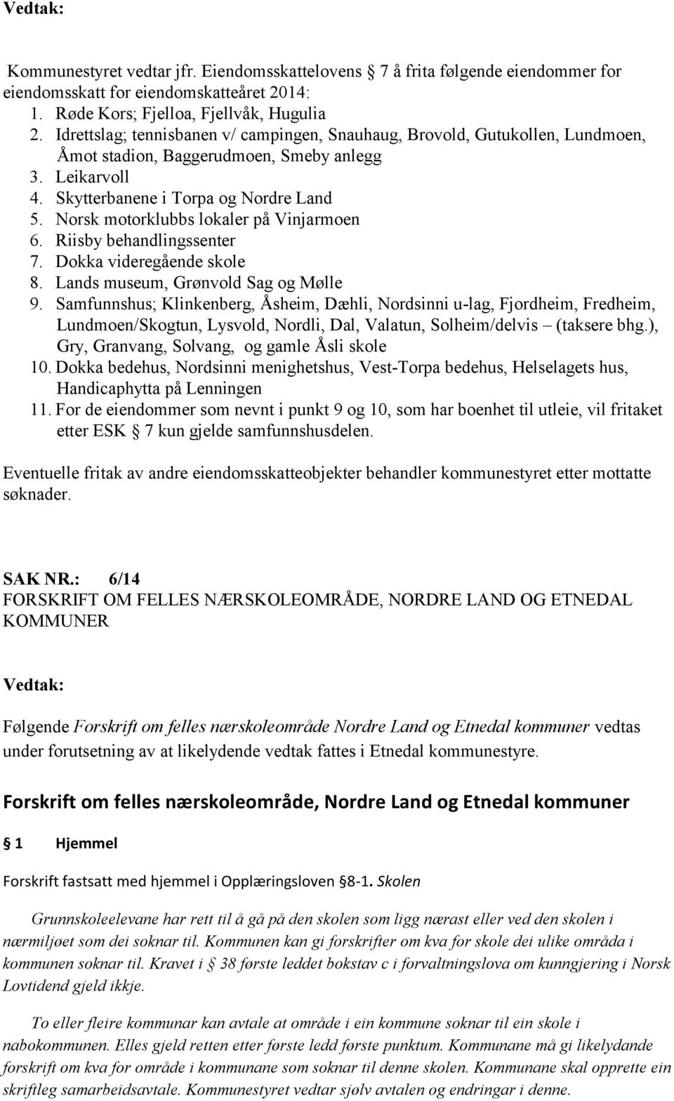 Norsk motorklubbs lokaler på Vinjarmoen 6. Riisby behandlingssenter 7. Dokka videregående skole 8. Lands museum, Grønvold Sag og Mølle 9.