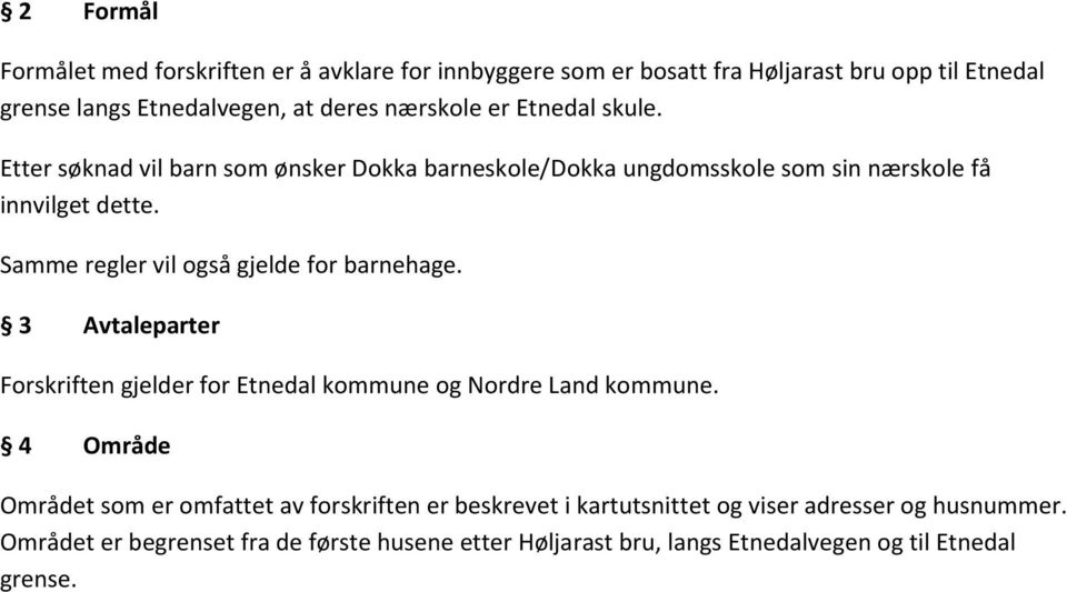 Samme regler vil også gjelde for barnehage. 3 Avtaleparter Forskriften gjelder for Etnedal kommune og Nordre Land kommune.