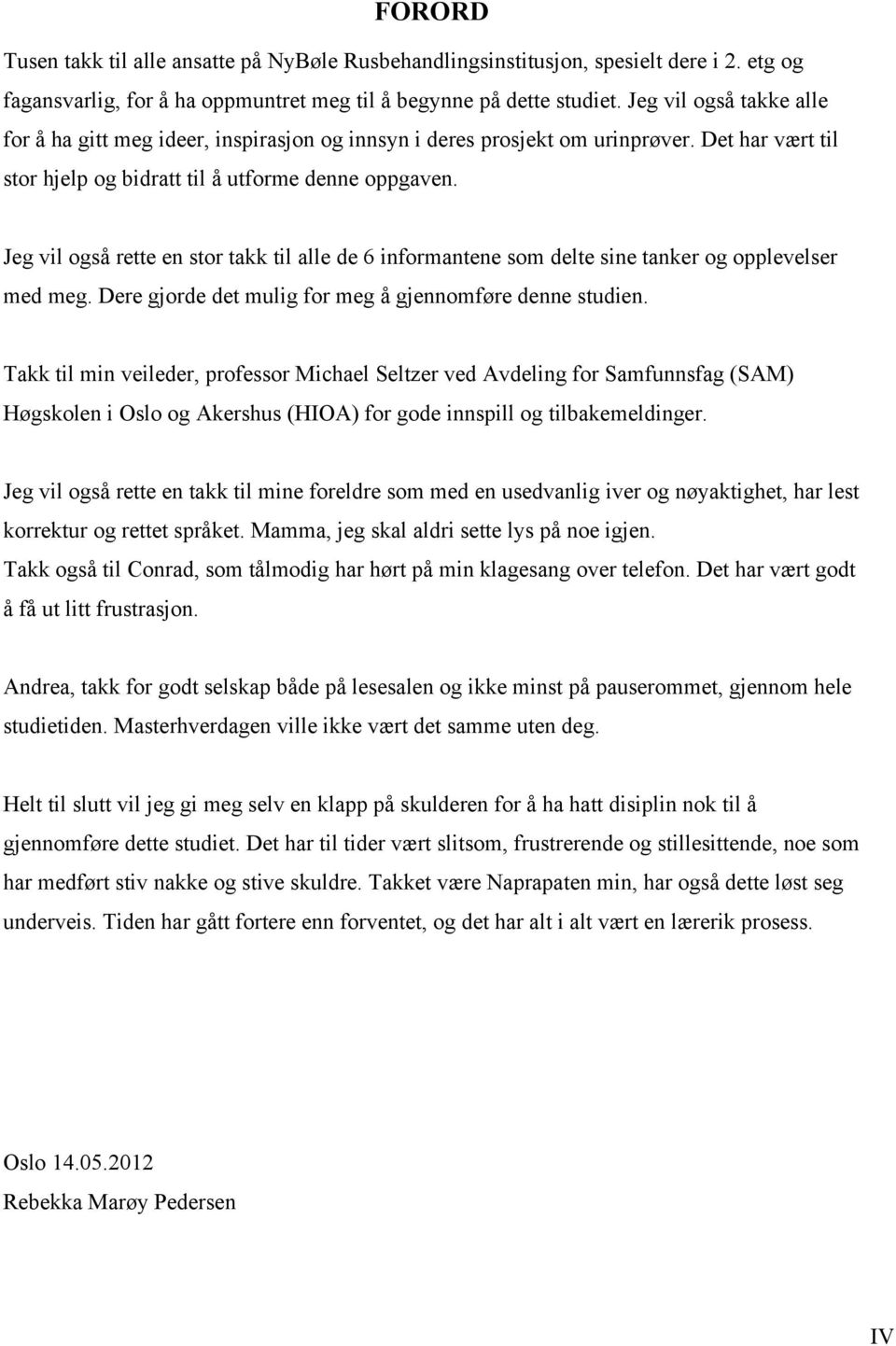 Jeg vil også rette en stor takk til alle de 6 informantene som delte sine tanker og opplevelser med meg. Dere gjorde det mulig for meg å gjennomføre denne studien.