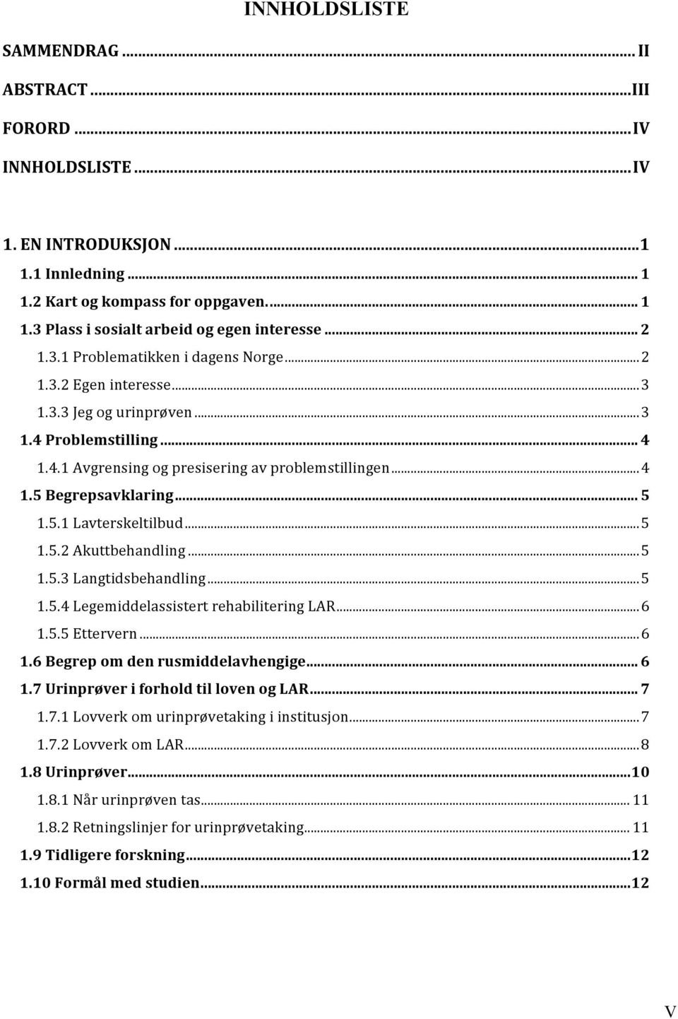 .. 5 1.5.1 Lavterskeltilbud... 5 1.5.2 Akuttbehandling... 5 1.5.3 Langtidsbehandling... 5 1.5.4 Legemiddelassistert rehabilitering LAR... 6 1.5.5 Ettervern... 6 1.6 Begrep om den rusmiddelavhengige.