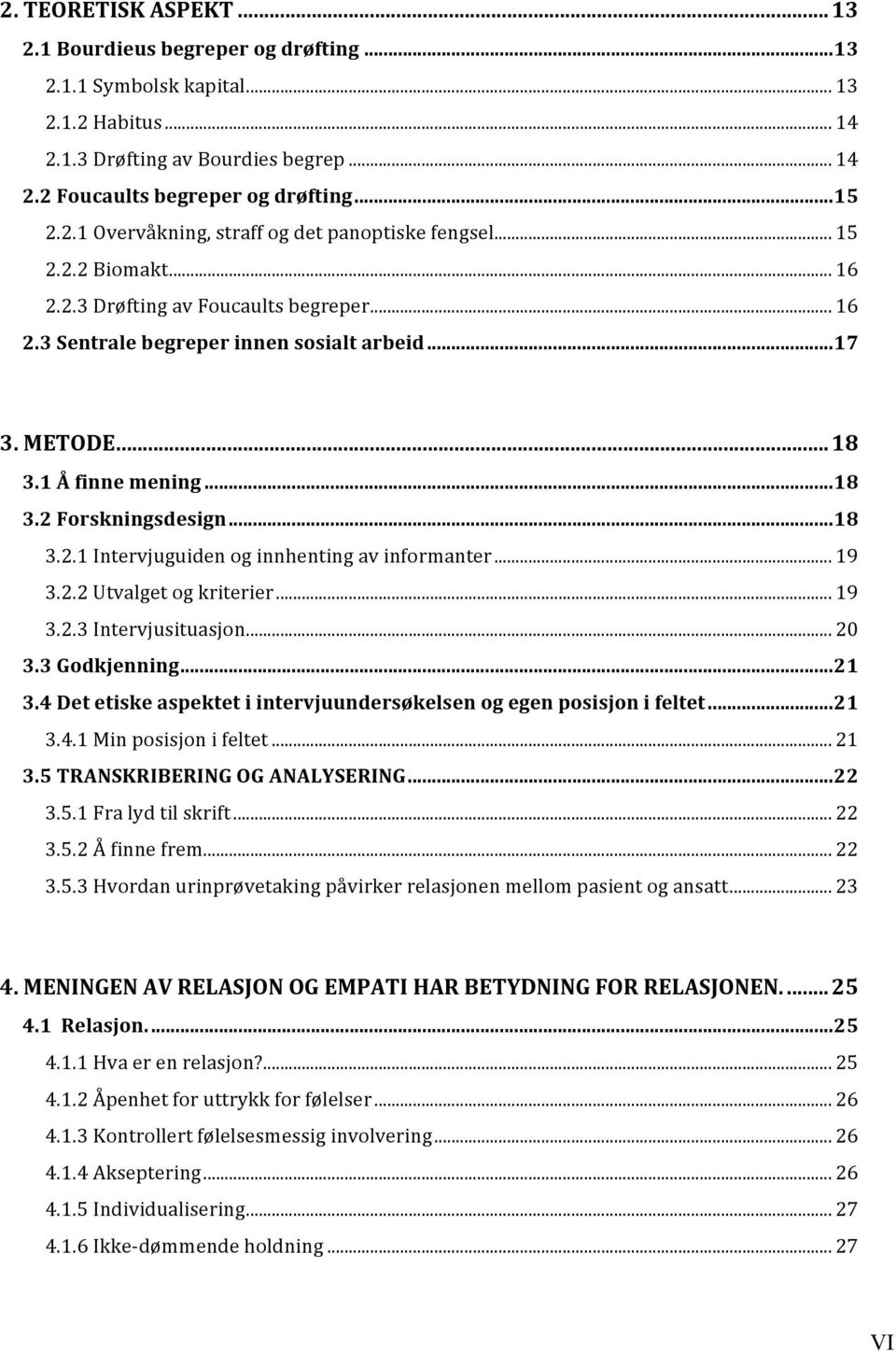 1 Å finne mening... 18 3.2 Forskningsdesign... 18 3.2.1 Intervjuguiden og innhenting av informanter... 19 3.2.2 Utvalget og kriterier... 19 3.2.3 Intervjusituasjon... 20 3.3 Godkjenning... 21 3.