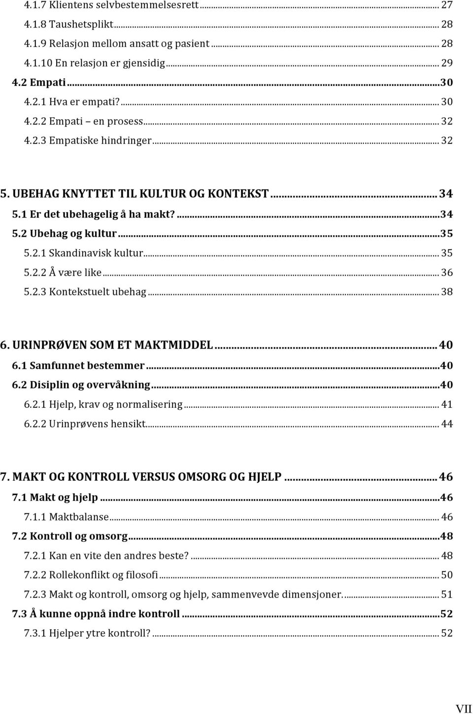 .. 36 5.2.3 Kontekstuelt ubehag... 38 6. URINPRØVEN SOM ET MAKTMIDDEL... 40 6.1 Samfunnet bestemmer... 40 6.2 Disiplin og overvåkning... 40 6.2.1 Hjelp, krav og normalisering... 41 6.2.2 Urinprøvens hensikt.