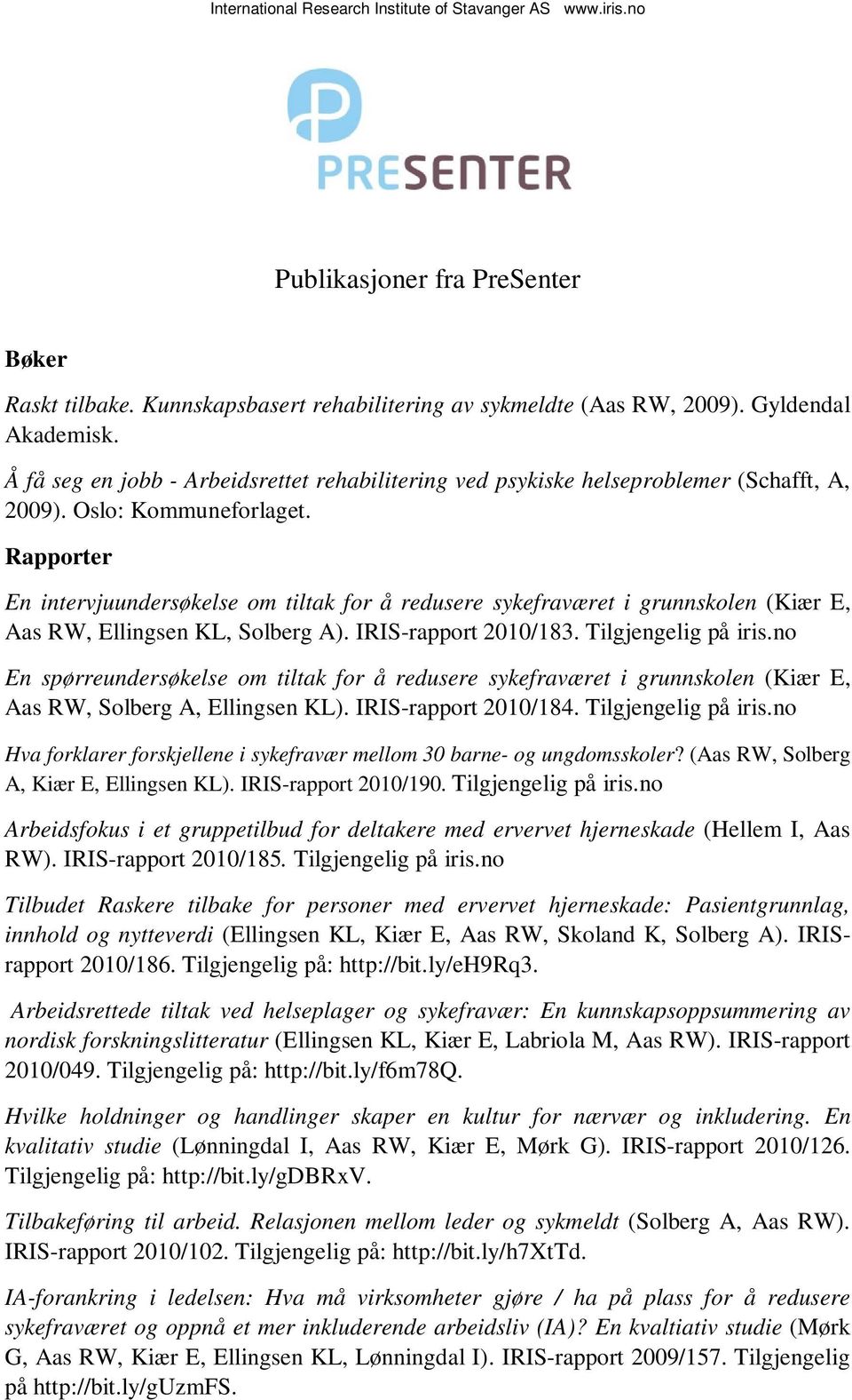 Rapporter En intervjuundersøkelse om tiltak for å redusere sykefraværet i grunnskolen (Kiær E, Aas RW, Ellingsen KL, Solberg A). IRIS-rapport 2010/183. Tilgjengelig på iris.