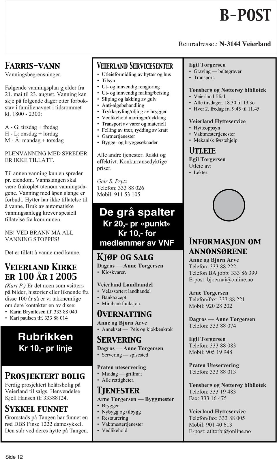 1800-2300: A - G: tirsdag + fredag H - L: onsdag + lørdag M - Å: mandag + torsdag PLENVANNING MED SPREDER ER IKKE TILLATT. Til annen vanning kun en spreder pr. eiendom.