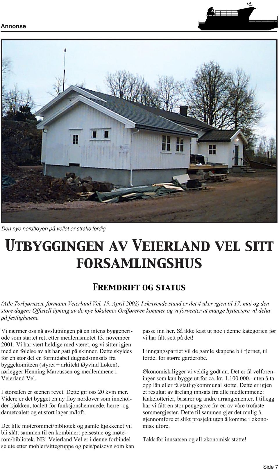 Vi nærmer oss nå avslutningen på en intens byggeperiode som startet rett etter medlemsmøtet 13. november 2001.