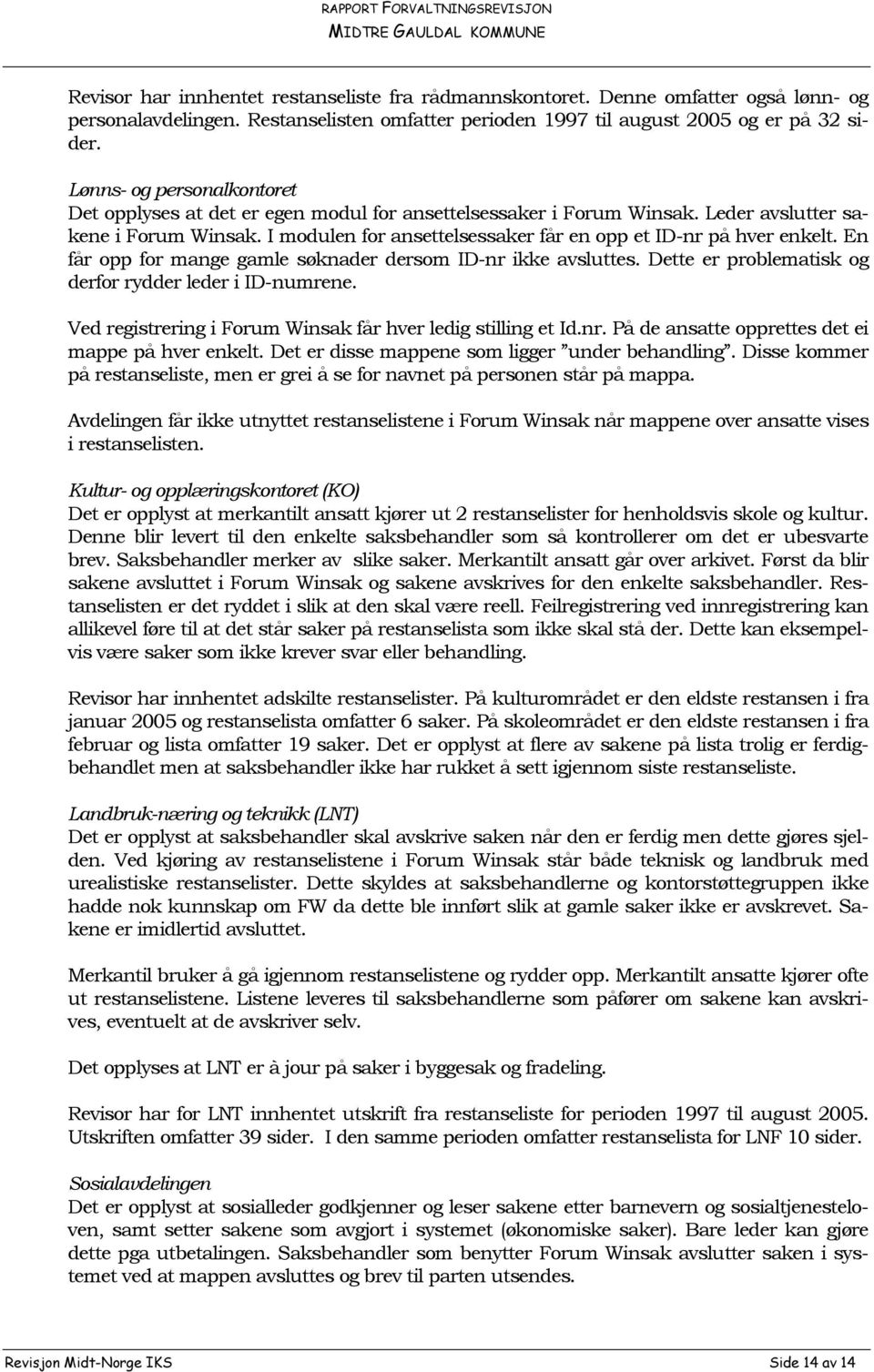 I modulen for ansettelsessaker får en opp et ID-nr på hver enkelt. En får opp for mange gamle søknader dersom ID-nr ikke avsluttes. Dette er problematisk og derfor rydder leder i ID-numrene.