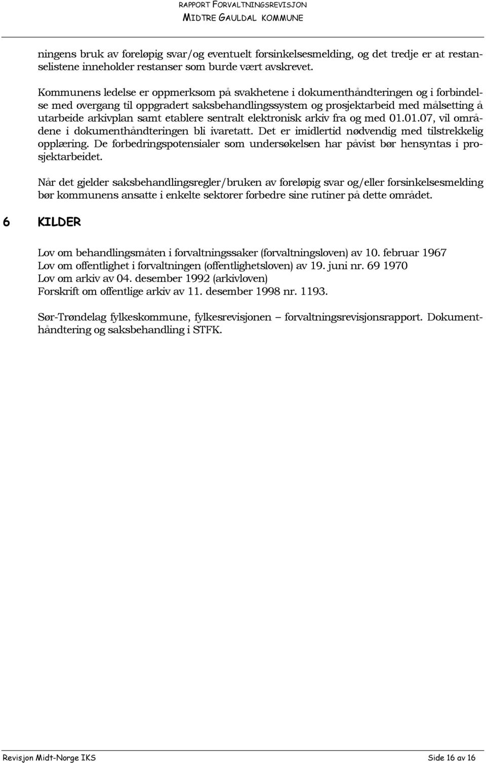 etablere sentralt elektronisk arkiv fra og med 01.01.07, vil områdene i dokumenthåndteringen bli ivaretatt. Det er imidlertid nødvendig med tilstrekkelig opplæring.