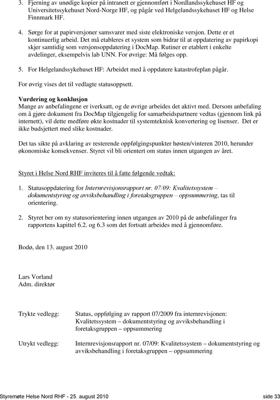 Det må etableres et system som bidrar til at oppdatering av papirkopi skjer samtidig som versjonsoppdatering i DocMap. Rutiner er etablert i enkelte avdelinger, eksempelvis lab UNN.