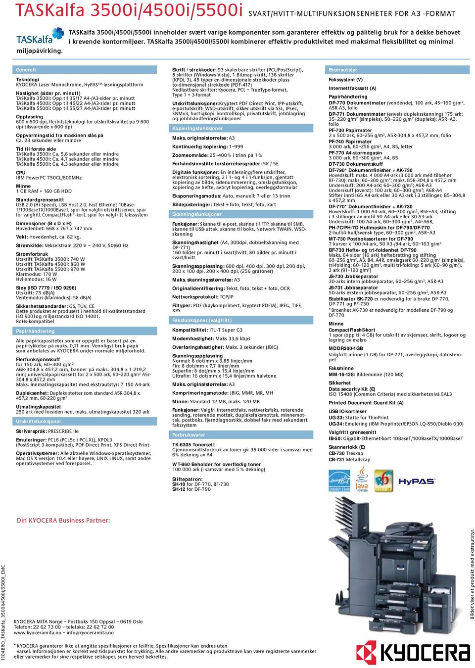 TASKalfa 3500i/4500i/5500i kombinerer effektiv produktivitet med maksimal fleksibilitet og minimal Generelt Teknologi KYOCERA Laser Monochrome, HyPAS TM -løsningsplattform Hastighet (sider pr.