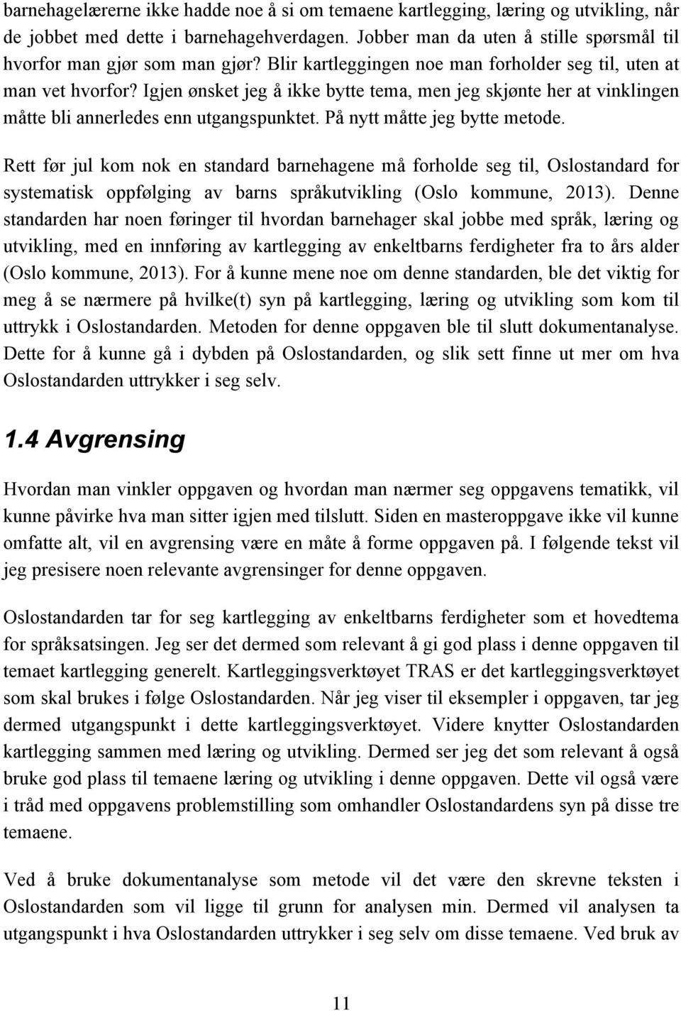 På nytt måtte jeg bytte metode. Rett før jul kom nok en standard barnehagene må forholde seg til, Oslostandard for systematisk oppfølging av barns språkutvikling (Oslo kommune, 2013).