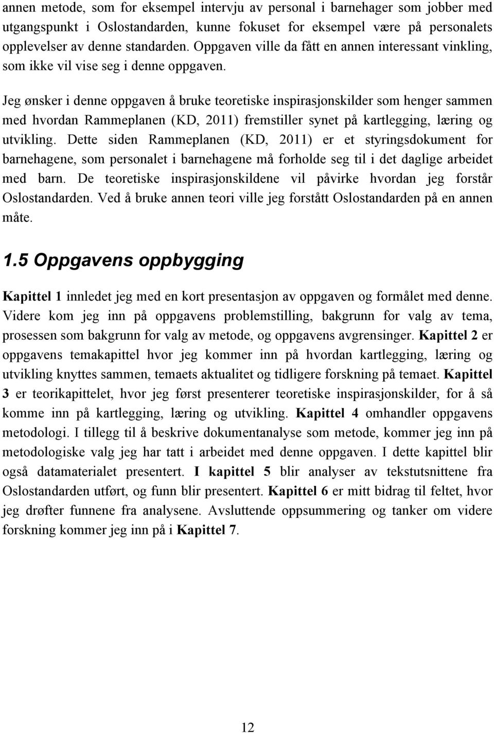 Jeg ønsker i denne oppgaven å bruke teoretiske inspirasjonskilder som henger sammen med hvordan Rammeplanen (KD, 2011) fremstiller synet på kartlegging, læring og utvikling.