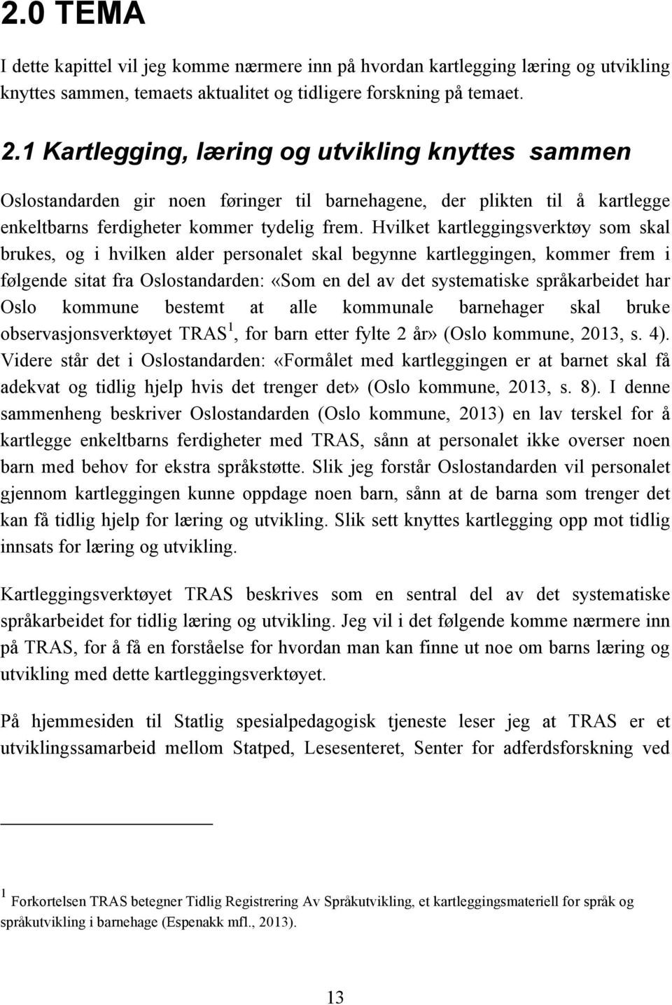 Hvilket kartleggingsverktøy som skal brukes, og i hvilken alder personalet skal begynne kartleggingen, kommer frem i følgende sitat fra Oslostandarden: «Som en del av det systematiske språkarbeidet