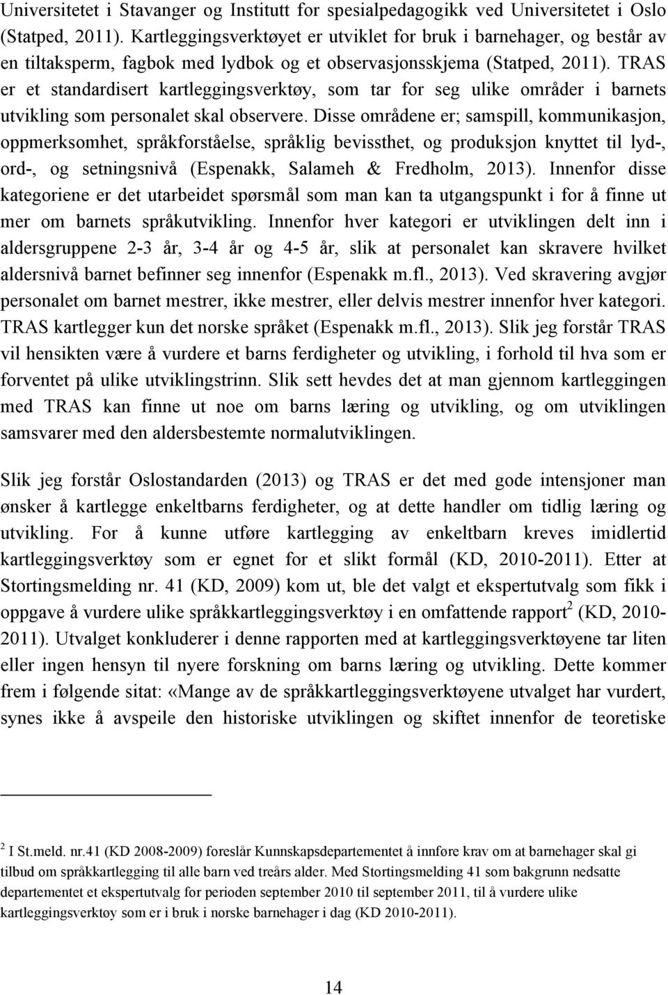 TRAS er et standardisert kartleggingsverktøy, som tar for seg ulike områder i barnets utvikling som personalet skal observere.