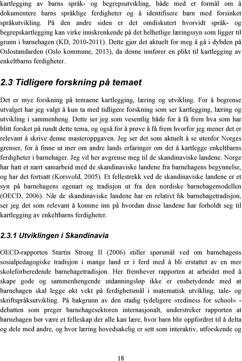 Dette gjør det aktuelt for meg å gå i dybden på Oslostandarden (Oslo kommune, 2013), da denne innfører en plikt til kartlegging av enkeltbarns ferdigheter. 2.3 Tidligere forskning på temaet Det er mye forskning på temaene kartlegging, læring og utvikling.