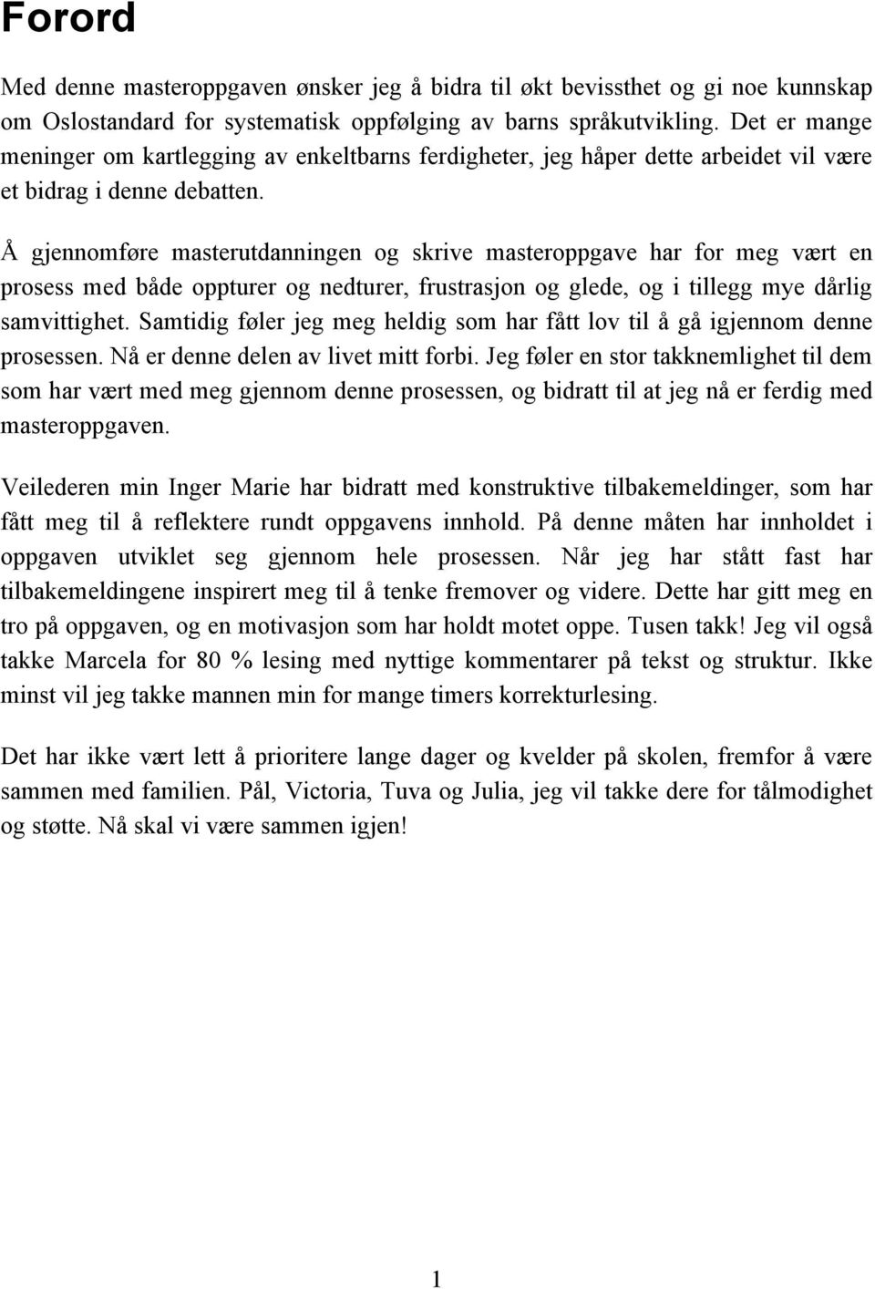 Å gjennomføre masterutdanningen og skrive masteroppgave har for meg vært en prosess med både oppturer og nedturer, frustrasjon og glede, og i tillegg mye dårlig samvittighet.