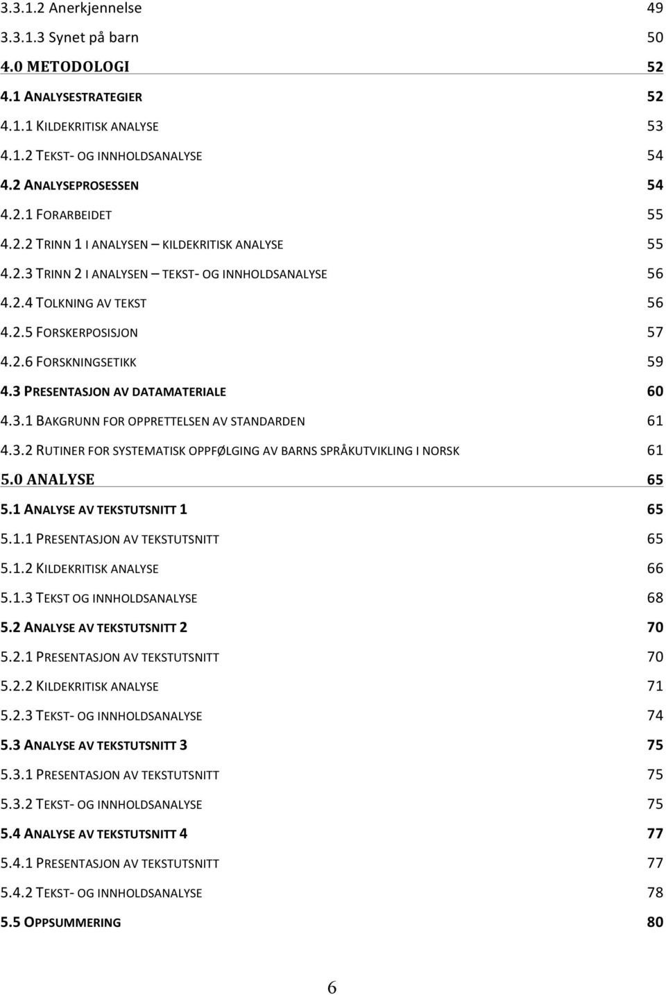 3 PRESENTASJON AV DATAMATERIALE 60 4.3.1 BAKGRUNN FOR OPPRETTELSEN AV STANDARDEN 61 4.3.2 RUTINER FOR SYSTEMATISK OPPFØLGING AV BARNS SPRÅKUTVIKLING I NORSK 61 5.0 ANALYSE 65 5.