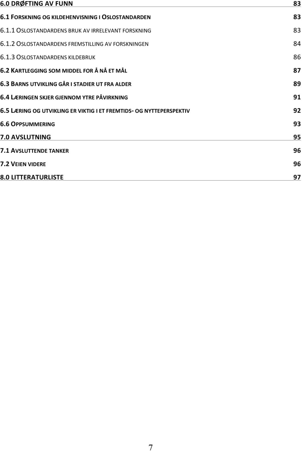 4 LÆRINGEN SKJER GJENNOM YTRE PÅVIRKNING 91 6.5 LÆRING OG UTVIKLING ER VIKTIG I ET FREMTIDS- OG NYTTEPERSPEKTIV 92 6.