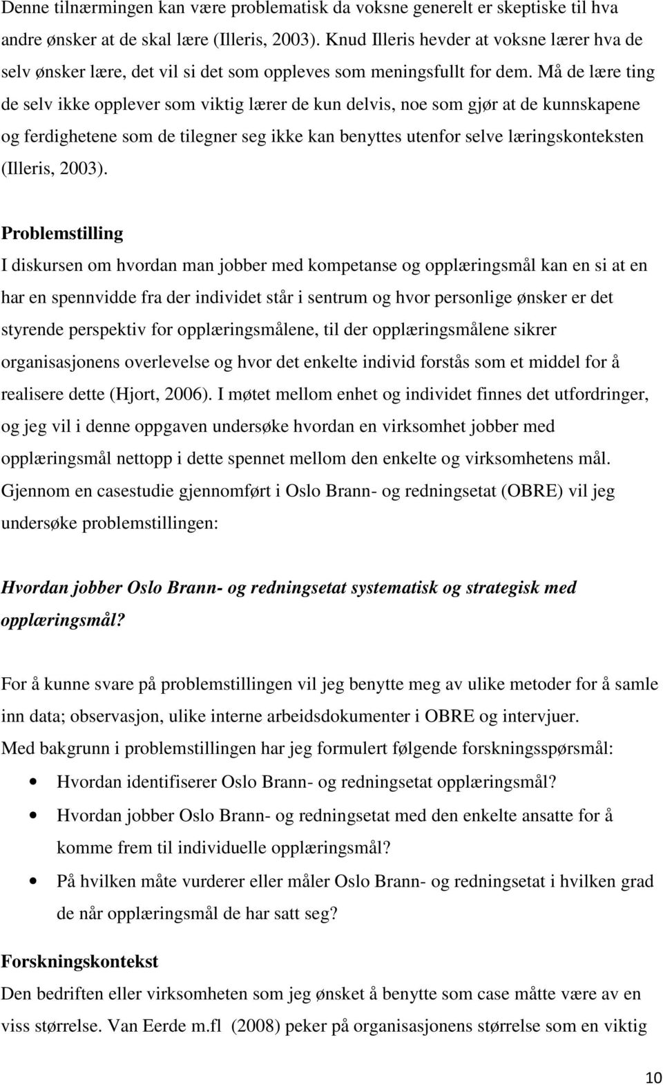 Må de lære ting de selv ikke opplever som viktig lærer de kun delvis, noe som gjør at de kunnskapene og ferdighetene som de tilegner seg ikke kan benyttes utenfor selve læringskonteksten (Illeris,