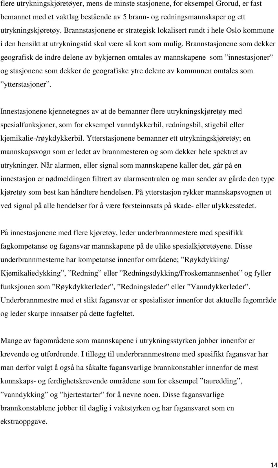 Brannstasjonene som dekker geografisk de indre delene av bykjernen omtales av mannskapene som innestasjoner og stasjonene som dekker de geografiske ytre delene av kommunen omtales som ytterstasjoner.