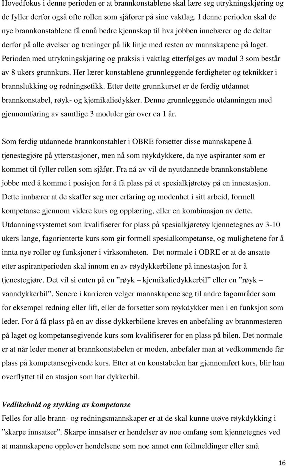 Perioden med utrykningskjøring og praksis i vaktlag etterfølges av modul 3 som består av 8 ukers grunnkurs.