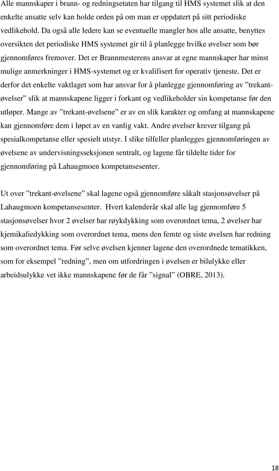 Det er Brannmesterens ansvar at egne mannskaper har minst mulige anmerkninger i HMS-systemet og er kvalifisert for operativ tjeneste.