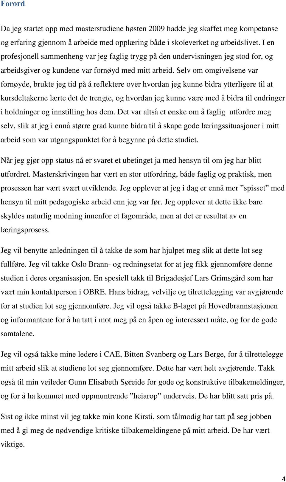 Selv om omgivelsene var fornøyde, brukte jeg tid på å reflektere over hvordan jeg kunne bidra ytterligere til at kursdeltakerne lærte det de trengte, og hvordan jeg kunne være med å bidra til