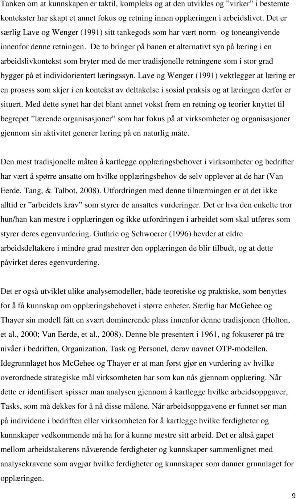 De to bringer på banen et alternativt syn på læring i en arbeidslivkontekst som bryter med de mer tradisjonelle retningene som i stor grad bygger på et individorientert læringssyn.