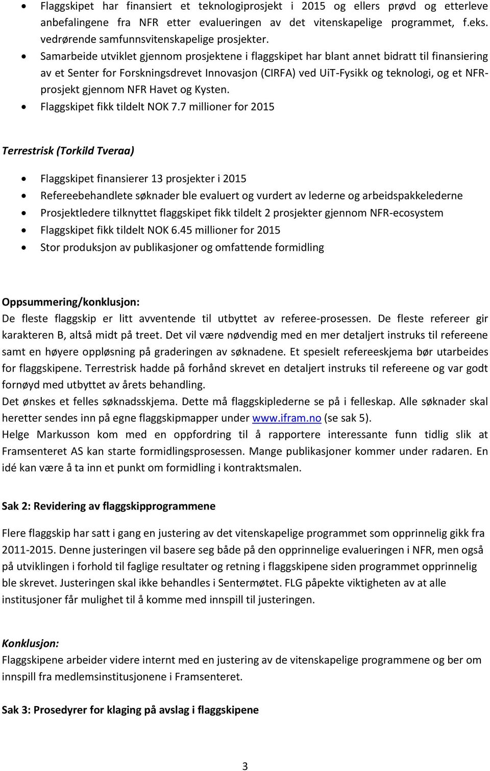 Samarbeide utviklet gjennom prosjektene i flaggskipet har blant annet bidratt til finansiering av et Senter for Forskningsdrevet Innovasjon (CIRFA) ved UiT-Fysikk og teknologi, og et NFRprosjekt