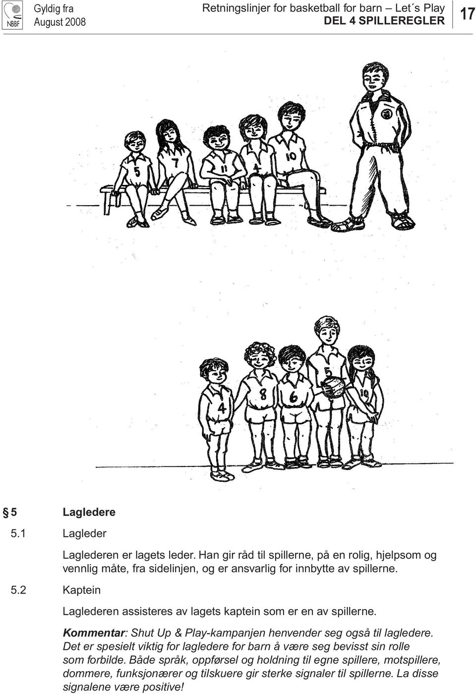 Laglederen assisteres av lagets kaptein som er en av spillerne. Kommentar: Shut Up & Play-kampanjen henvender seg også til lagledere.