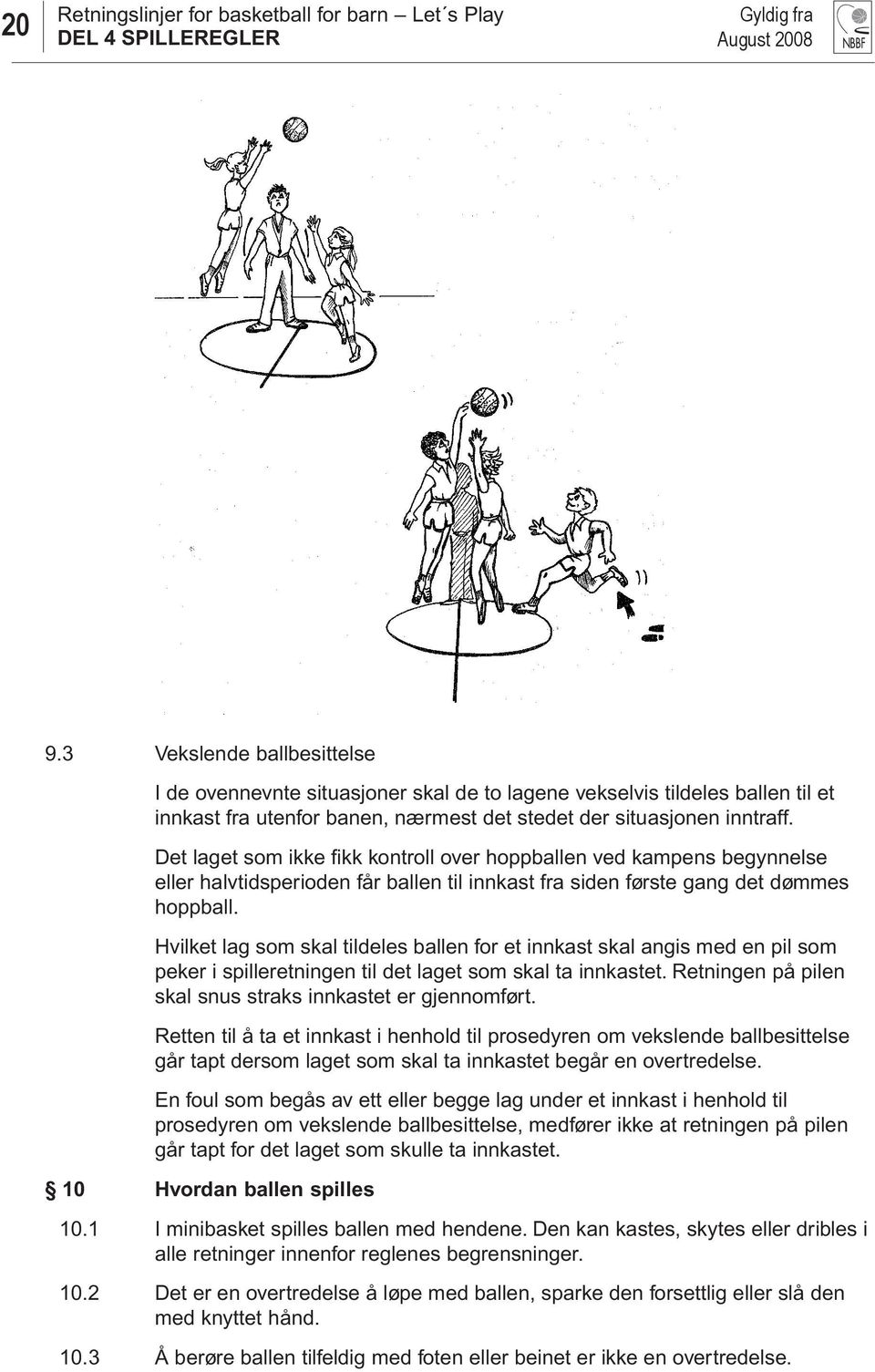 Hvilket lag som skal tildeles ballen for et innkast skal angis med en pil som peker i spilleretningen til det laget som skal ta innkastet. Retningen på pilen skal snus straks innkastet er gjennomført.