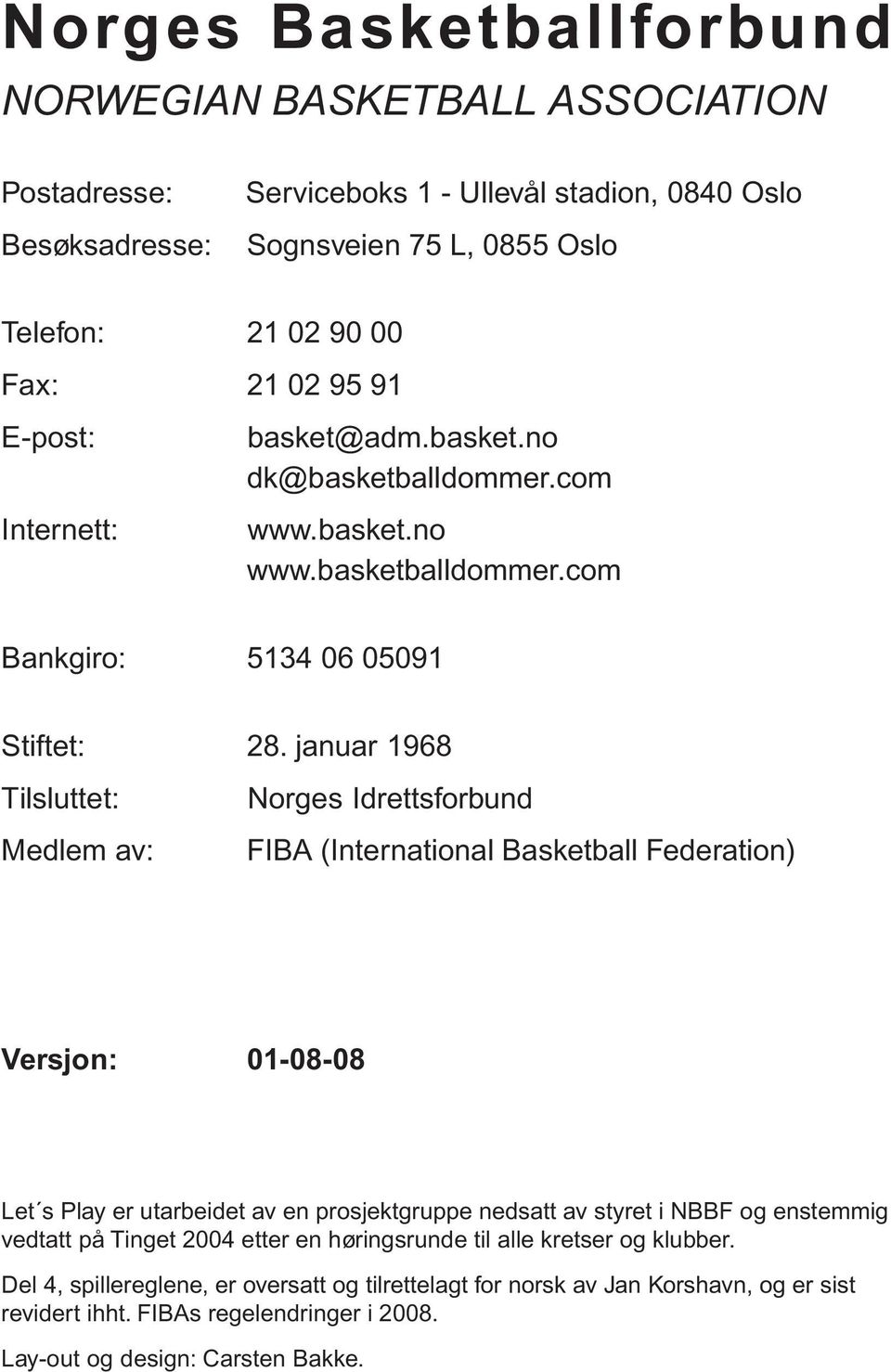 januar 1968 Tilsluttet: Norges Idrettsforbund Medlem av: FIBA (International Basketball Federation) Versjon: 01-08-08 Let s Play er utarbeidet av en prosjektgruppe nedsatt av styret i NBBF og