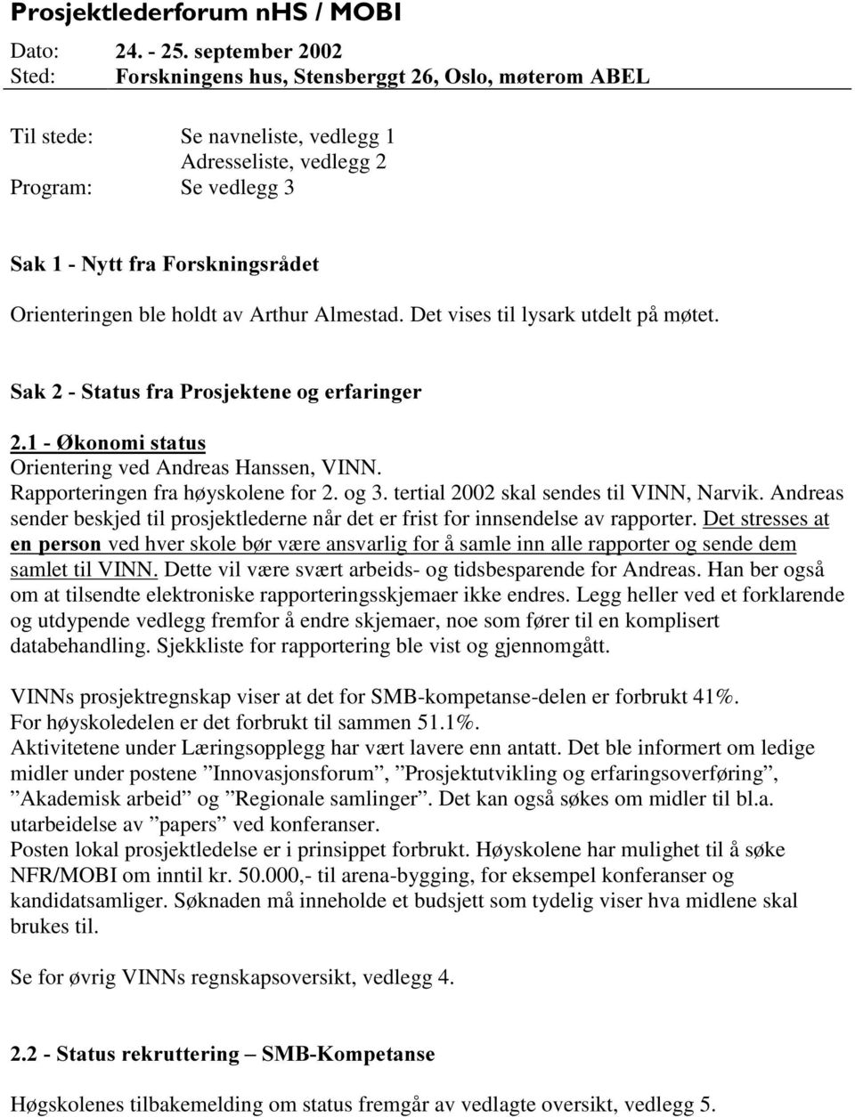 Rapporteringen fra høyskolene for 2. og 3. tertial 2002 skal sendes til VINN, Narvik. Andreas sender beskjed til prosjektlederne når det er frist for innsendelse av rapporter.