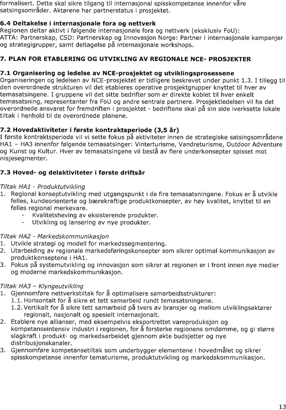 internasjonale kampanjer og strategigrupper, samt deltagelse på internasjonale workshops. 7. PLAN FOR ETABLERING OG UTVIKLING AV REGIONALE NCE- PROSJEKTER 7.