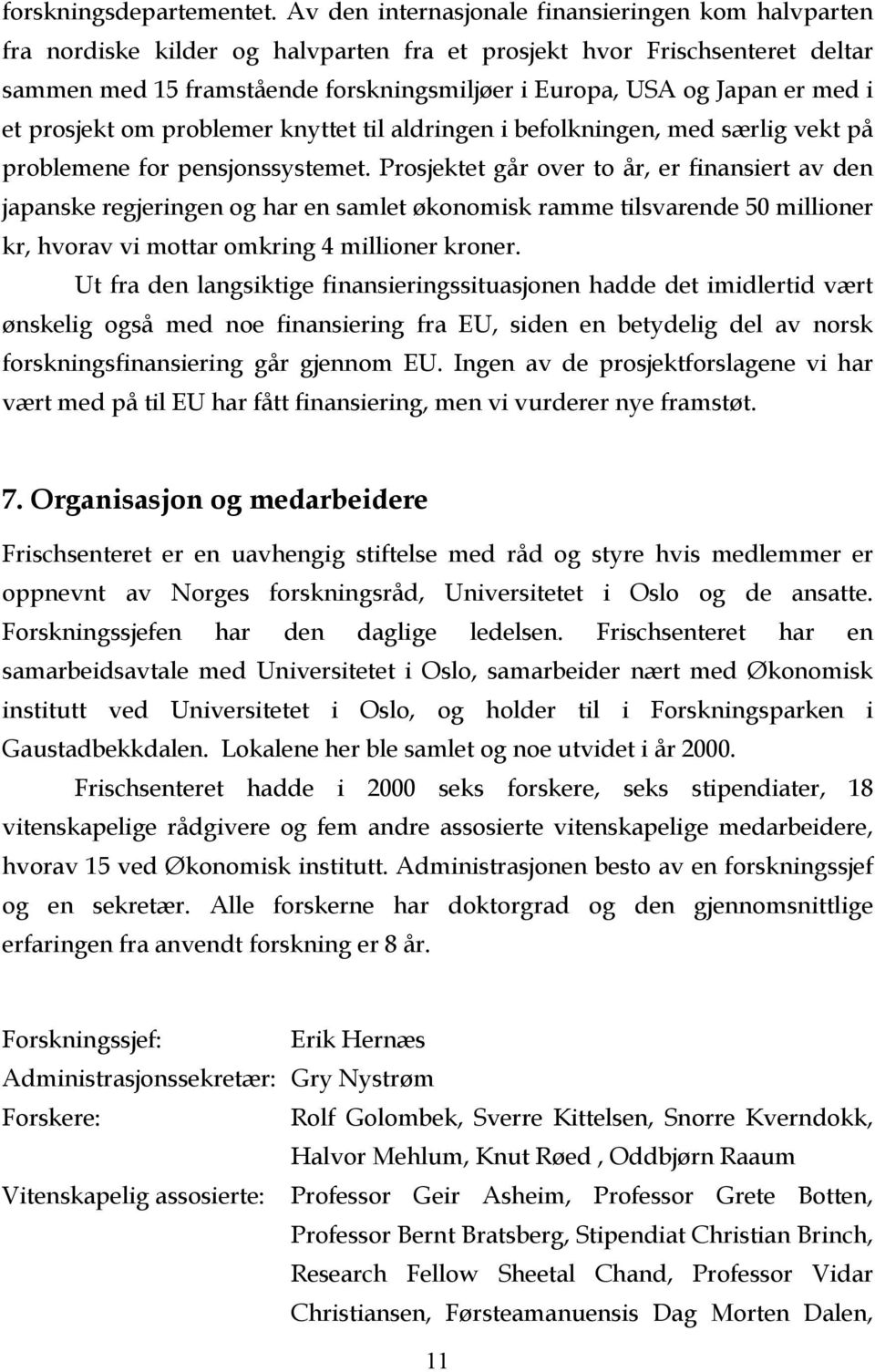 med i et prosjekt om problemer knyttet til aldringen i befolkningen, med særlig vekt på problemene for pensjonssystemet.