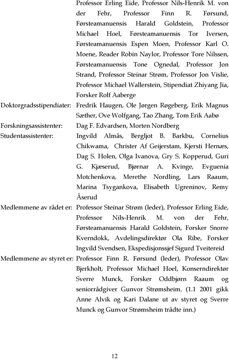 Moene, Reader Robin Naylor, Professor Tore Nilssen, Førsteamanuensis Tone Ognedal, Professor Jon Strand, Professor Steinar Strøm, Professor Jon Vislie, Professor Michael Wallerstein, Stipendiat