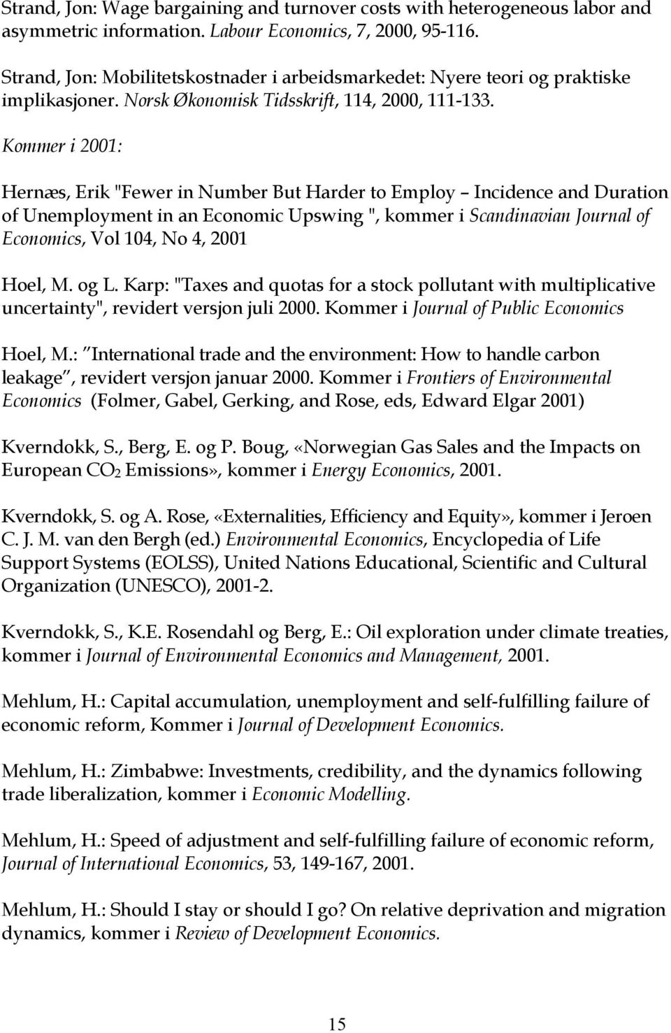 Kommer i 2001: Hernæs, Erik "Fewer in Number But Harder to Employ Incidence and Duration of Unemployment in an Economic Upswing ", kommer i Scandinavian Journal of Economics, Vol 104, No 4, 2001